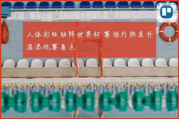 人体彩绘助阵世界杯 赛场外热度升温添观赛看点