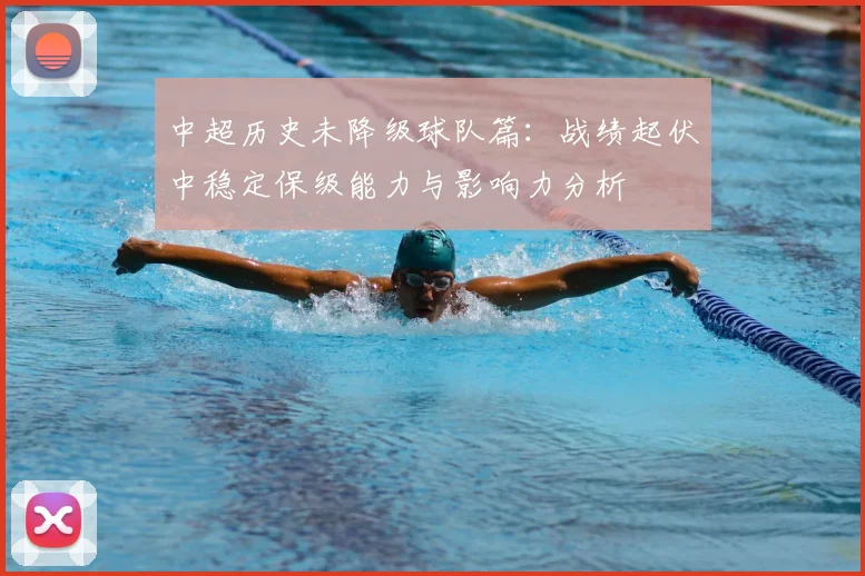 中超历史未降级球队篇：战绩起伏中稳定保级能力与影响力分析