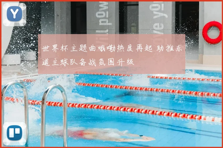 世界杯主题曲哦嘞热度再起 助推东道主球队备战氛围升级