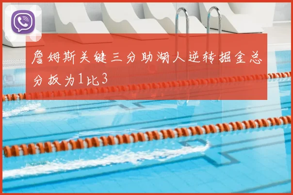 詹姆斯关键三分助湖人逆转掘金总分扳为1比3