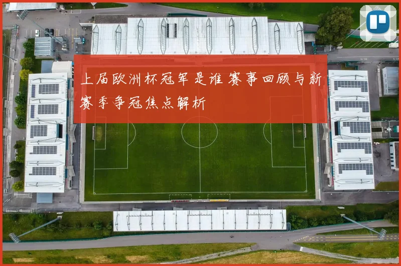 上届欧洲杯冠军是谁 赛事回顾与新赛季争冠焦点解析