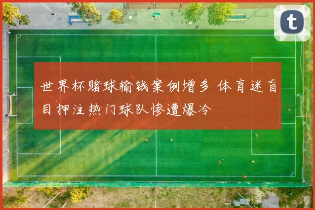 世界杯赌球输钱案例增多 体育迷盲目押注热门球队惨遭爆冷