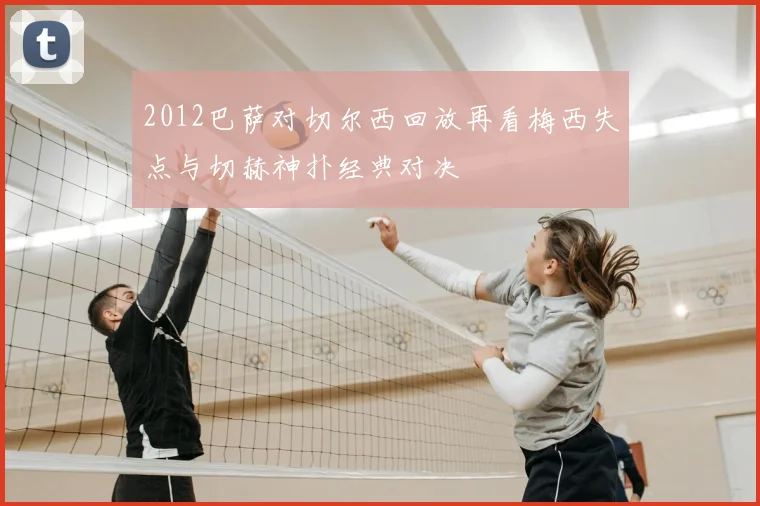 2012巴萨对切尔西回放再看梅西失点与切赫神扑经典对决